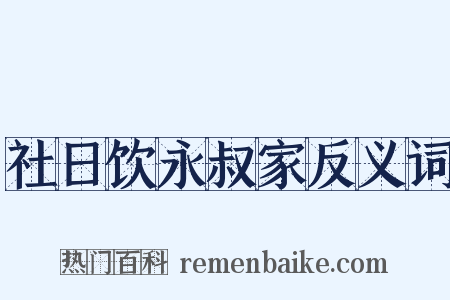 社日饮永叔家反义词是什么意思的图片